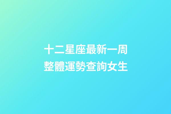 十二星座最新一周整體運勢查詢女生-第1張-星座運勢-玄機派