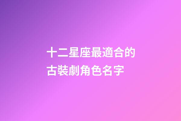 十二星座最適合的古裝劇角色名字