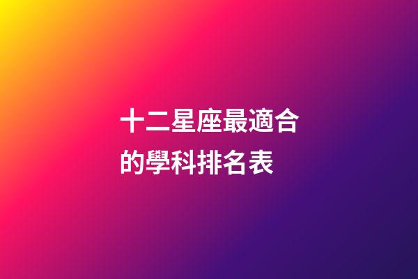 十二星座最適合的學科排名表-第1張-星座運勢-玄機派