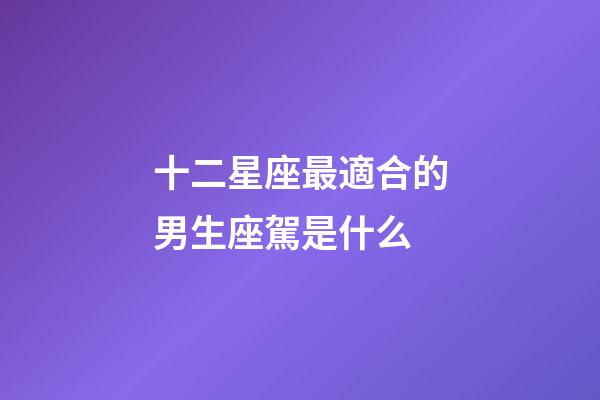十二星座最適合的男生座駕是什么