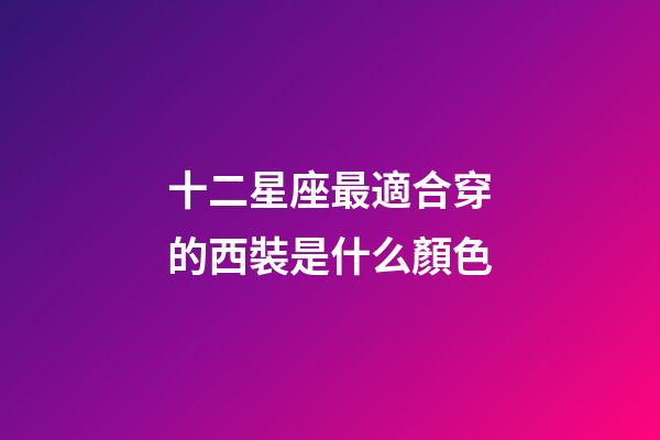 十二星座最適合穿的西裝是什么顏色-第1張-星座運勢-玄機派