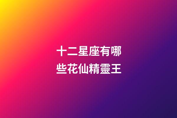 十二星座有哪些花仙精靈王-第1張-星座運勢-玄機派