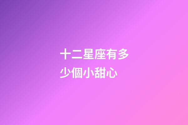 十二星座有多少個小甜心-第1張-星座運勢-玄機派