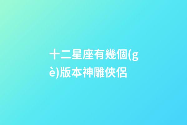 十二星座有幾個(gè)版本神雕俠侶