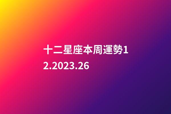 十二星座本周運勢12.2023.26-第1張-星座運勢-玄機派