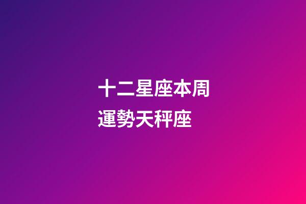 十二星座本周運勢天秤座-第1張-星座運勢-玄機派