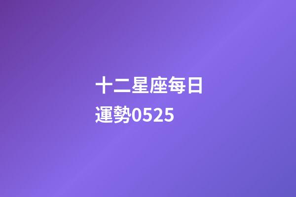 十二星座每日運勢0525-第1張-星座運勢-玄機派