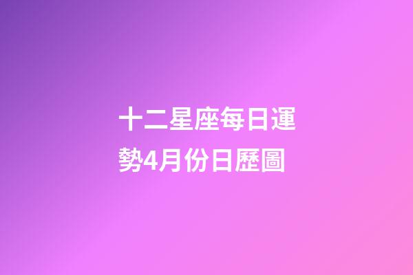 十二星座每日運勢4月份日歷圖-第1張-星座運勢-玄機派