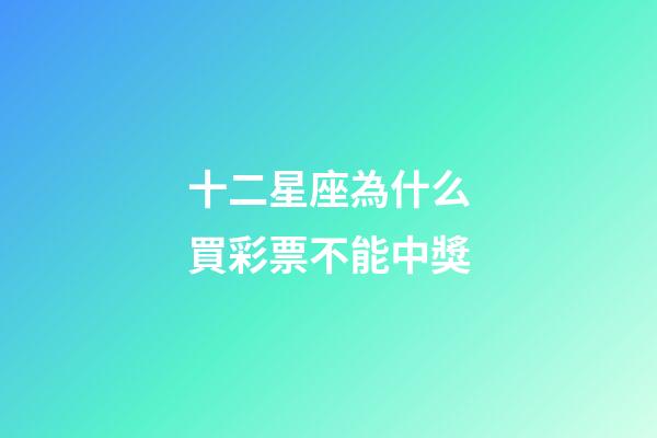 十二星座為什么買彩票不能中獎-第1張-星座運勢-玄機派