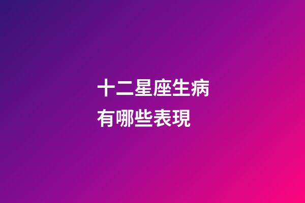 十二星座生病有哪些表現-第1張-星座運勢-玄機派