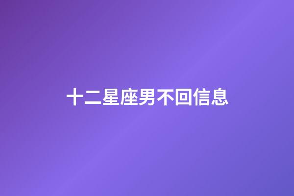 十二星座男不回信息-第1張-星座運勢-玄機派