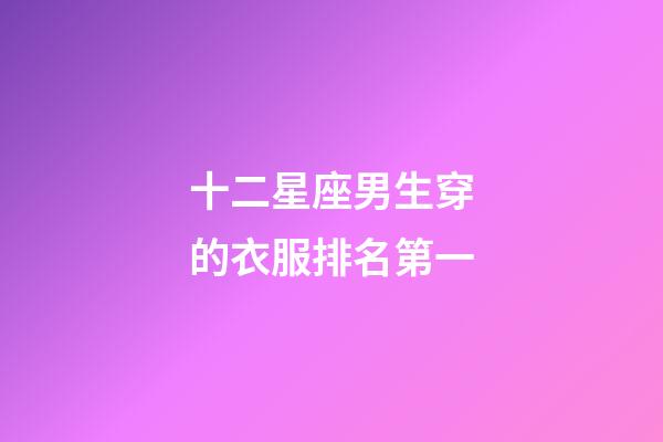 十二星座男生穿的衣服排名第一-第1張-星座運勢-玄機派