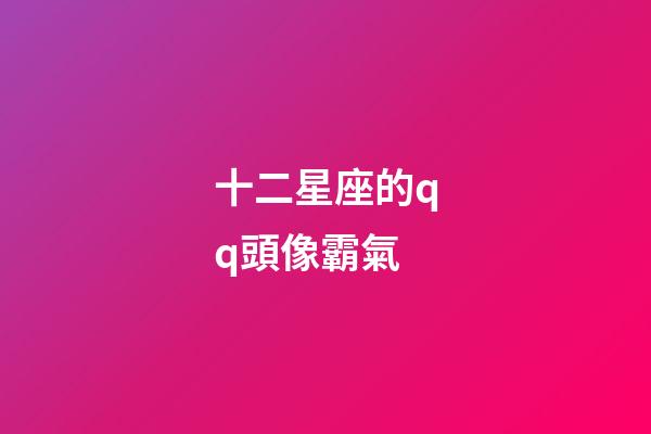 十二星座的qq頭像霸氣-第1張-星座運(yùn)勢-玄機(jī)派