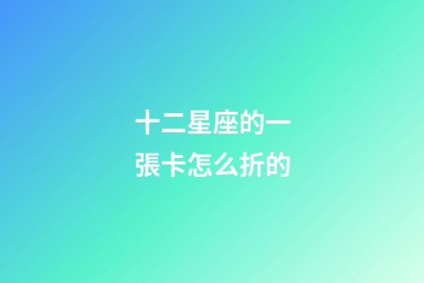 十二星座的一張卡怎么折的-第1張-星座運(yùn)勢(shì)-玄機(jī)派