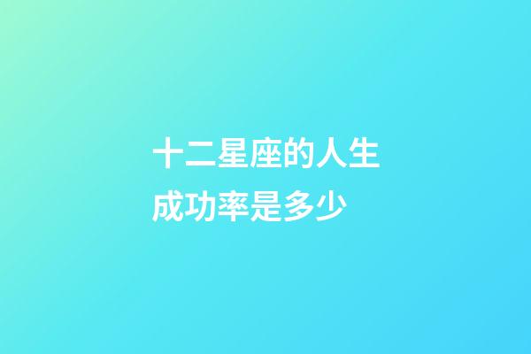 十二星座的人生成功率是多少-第1張-星座運勢-玄機派