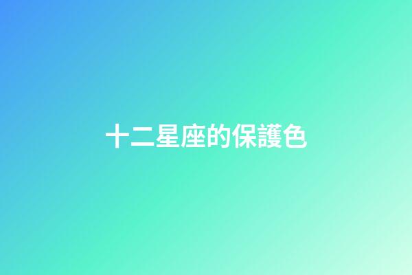 十二星座的保護色-第1張-星座運勢-玄機派
