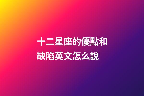 十二星座的優點和缺陷英文怎么說-第1張-星座運勢-玄機派