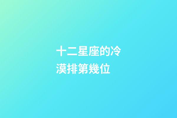 十二星座的冷漠排第幾位-第1張-星座運勢-玄機派