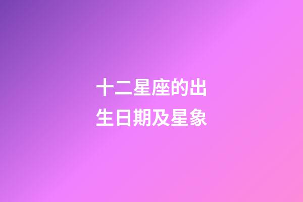 十二星座的出生日期及星象-第1張-星座運勢-玄機派