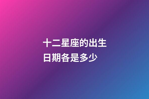 十二星座的出生日期各是多少-第1張-星座運勢-玄機派