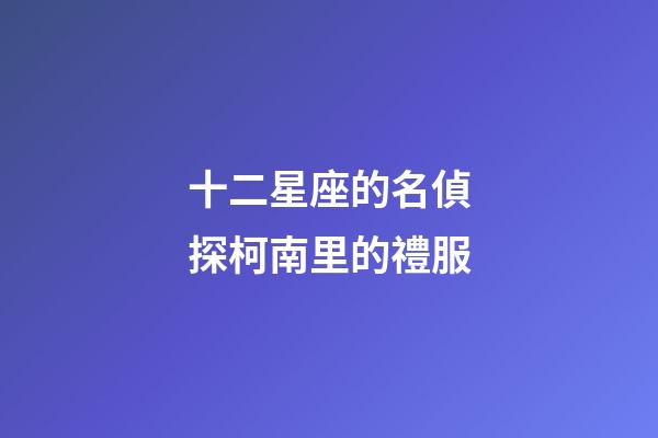 十二星座的名偵探柯南里的禮服-第1張-星座運勢-玄機派