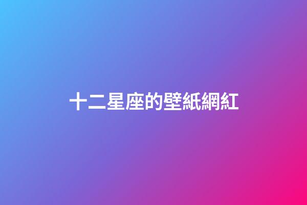 十二星座的壁紙網紅-第1張-星座運勢-玄機派