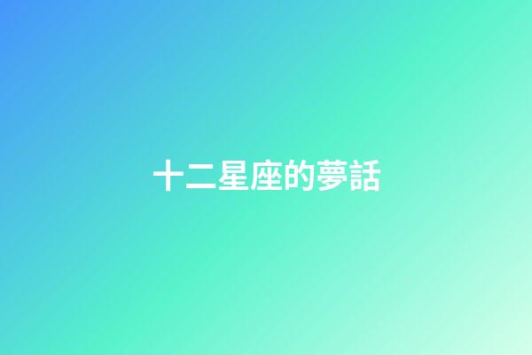 十二星座的夢話-第1張-星座運勢-玄機派