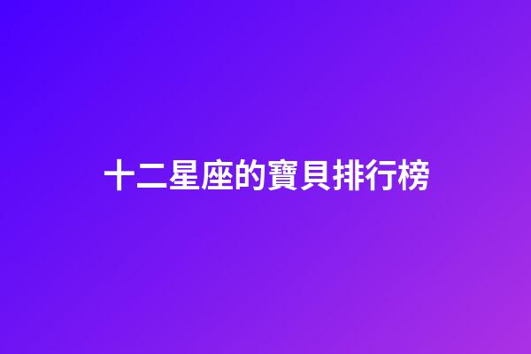 十二星座的寶貝排行榜
