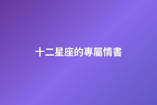 十二星座的專屬情書-第1張-星座運勢-玄機派