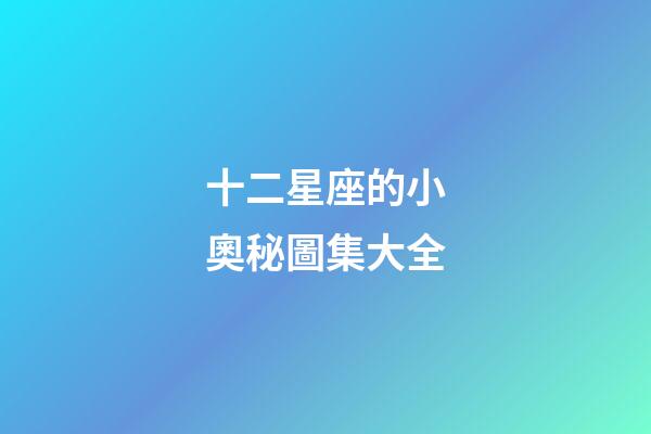 十二星座的小奧秘圖集大全