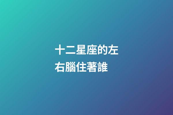 十二星座的左右腦住著誰