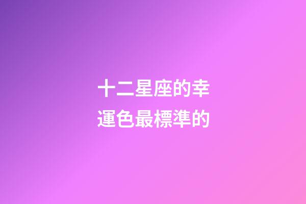 十二星座的幸運色最標準的-第1張-星座運勢-玄機派