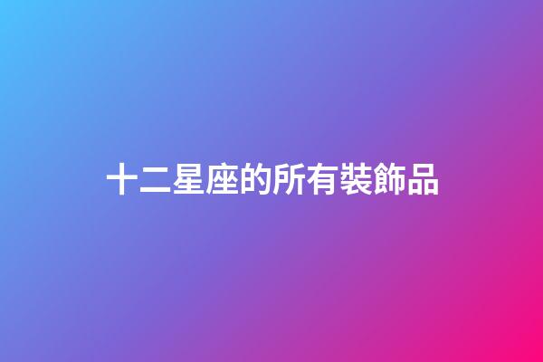 十二星座的所有裝飾品-第1張-星座運勢-玄機派