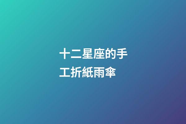 十二星座的手工折紙雨傘-第1張-星座運勢-玄機派