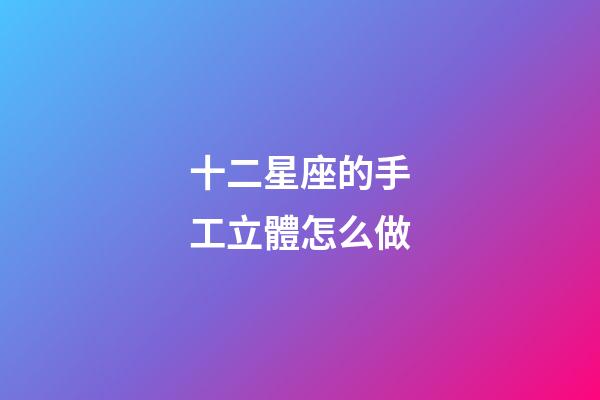 十二星座的手工立體怎么做-第1張-星座運勢-玄機派