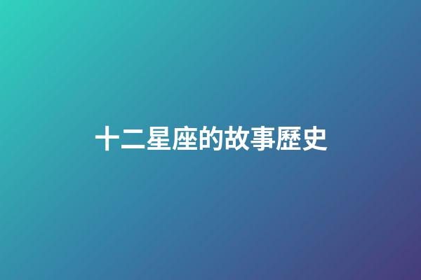 十二星座的故事歷史-第1張-星座運勢-玄機派