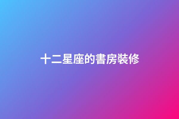 十二星座的書房裝修