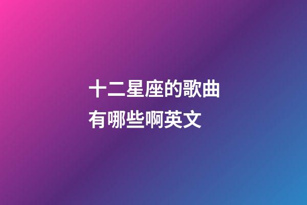 十二星座的歌曲有哪些啊英文-第1張-星座運勢-玄機派