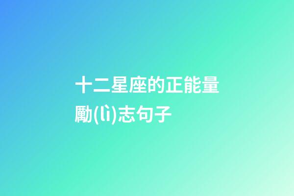 十二星座的正能量勵(lì)志句子-第1張-星座運(yùn)勢(shì)-玄機(jī)派