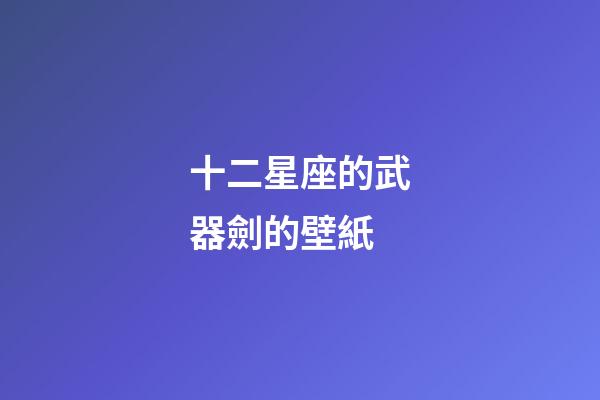 十二星座的武器劍的壁紙-第1張-星座運(yùn)勢(shì)-玄機(jī)派