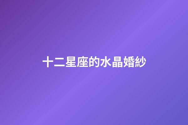十二星座的水晶婚紗-第1張-星座運勢-玄機派