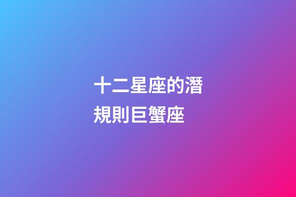 十二星座的潛規則巨蟹座-第1張-星座運勢-玄機派