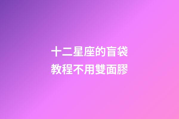 十二星座的盲袋教程不用雙面膠-第1張-星座運勢-玄機派