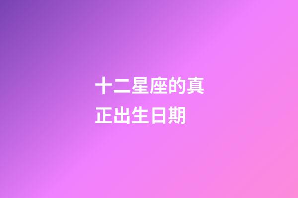 十二星座的真正出生日期-第1張-星座運勢-玄機派