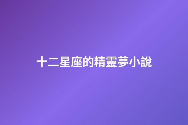 十二星座的精靈夢小說-第1張-星座運勢-玄機派