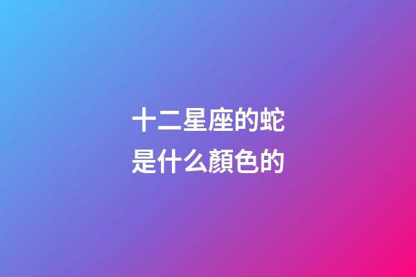 十二星座的蛇是什么顏色的-第1張-星座運勢-玄機派
