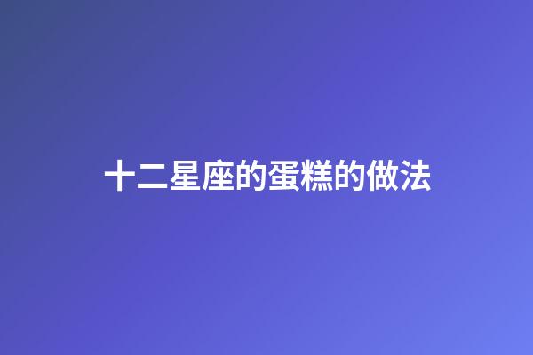 十二星座的蛋糕的做法