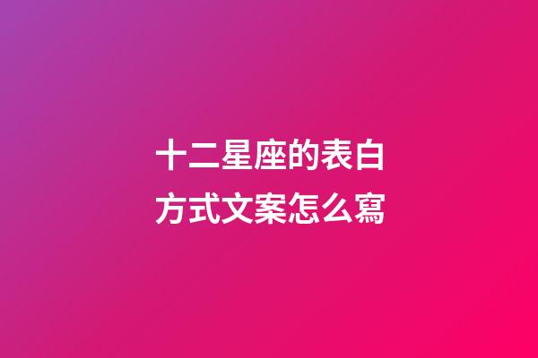 十二星座的表白方式文案怎么寫-第1張-星座運勢-玄機派