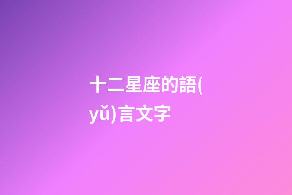十二星座的語(yǔ)言文字-第1張-星座運(yùn)勢(shì)-玄機(jī)派