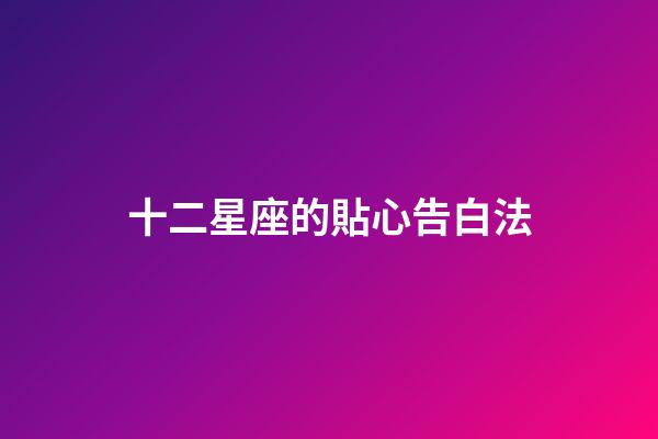 十二星座的貼心告白法-第1張-星座運勢-玄機(jī)派
